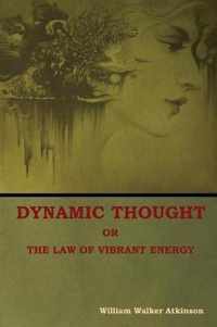 Dynamic Thought; Or, The Law of Vibrant Energy