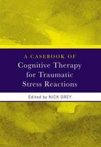 A Casebook of Cognitive Therapy for Traumatic Stress Reactions