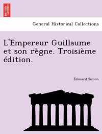 L'Empereur Guillaume et son regne. Troisieme edition.