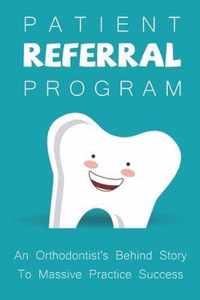 Patient Referral Program: An Orthodontist's Behind Story To Massive Practice Success