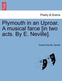 Plymouth in an Uproar. a Musical Farce [in Two Acts. by E. Neville].