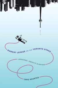 Robert Lepage on the Toronto Stage: Language, Identity, Nation