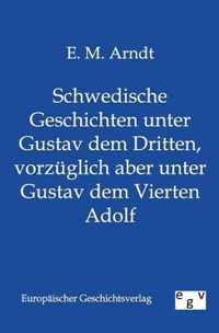 Schwedische Geschichten unter Gustav dem Dritten, vorzuglich aber unter Gustav dem Vierten Adolf