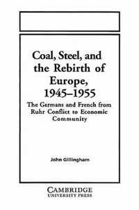 Coal, Steel, and the Rebirth of Europe, 1945-1955