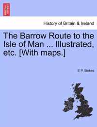 The Barrow Route to the Isle of Man ... Illustrated, Etc. [With Maps.]