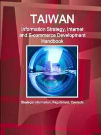 Taiwan Information Strategy, Internet and E-commerce Development Handbook - Strategic Information, Regulations, Contacts