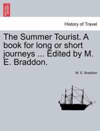 The Summer Tourist. a Book for Long or Short Journeys ... Edited by M. E. Braddon.