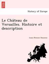 Le Cha Teau de Versailles. Histoire Et Description