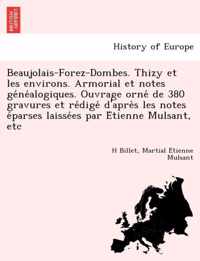 Beaujolais-Forez-Dombes. Thizy Et Les Environs. Armorial Et Notes GE Ne Alogiques. Ouvrage Orne de 380 Gravures Et Re Dige D'Apre S Les Notes E Parses Laisse Es Par E Tienne Mulsant, Etc