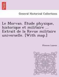 Le Morvan. E Tude Physique, Historique Et Militaire ... Extrait de La Revue Militaire Universelle. [With Map.]