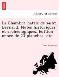La Chambre Natale de Saint Bernard. Notes Historiques Et Arche Ologiques. E Dition Orne E de 23 Planches, Etc