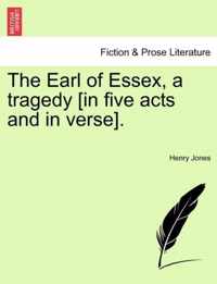 The Earl of Essex, a Tragedy [In Five Acts and in Verse].