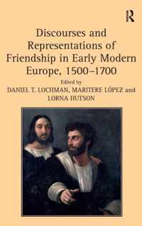 Discourses and Representations of Friendship in Early Modern Europe, 1500-1700