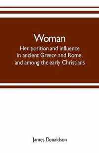 Woman; her position and influence in ancient Greece and Rome, and among the early Christians