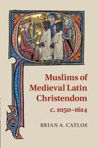 Muslims Of Medieval Latin Christendom, C.1050-1614