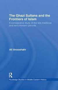 The Ghazi Sultans and the Frontiers of Islam: A comparative study of the late medieval and early modern periods