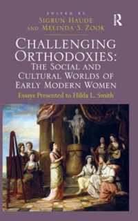 Challenging Orthodoxies: The Social and Cultural Worlds of Early Modern Women