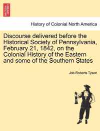 Discourse Delivered Before the Historical Society of Pennsylvania, February 21, 1842, on the Colonial History of the Eastern and Some of the Southern States