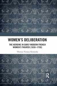 Women's Deliberation: The Heroine in Early Modern French Women's Theater (1650-1750)