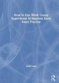 How to Use Work Group Supervision to Improve Early Years Practice