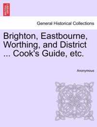 Brighton, Eastbourne, Worthing, and District ... Cook's Guide, Etc.