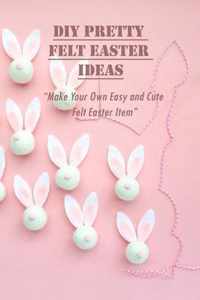 DIY Pretty Felt Easter Ideas: Make Your Own Easy and Cute Felt Easter Item