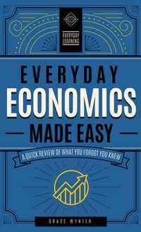 Everyday Economics Made Easy: A Quick Review of What You Forgot You Knew