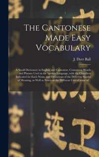 The Cantonese Made Easy Vocabulary; a Small Dictionary in English and Cantonese, Containing Words and Phrases Used in the Spoken Language, With the Classifiers Indicated for Each Noun, and Definitions of the Different Shades of Meaning, as Well As...