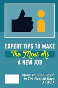 Expert Tips To Make The Most At A New Job: Steps You Should Do In The First 30 Days At Work