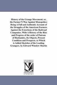 History of the Grange Movement; Or, the Farmer's War Against Monopolies