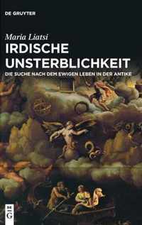 Irdische Unsterblichkeit: Die Suche Nach Dem Ewigen Leben in Der Antike