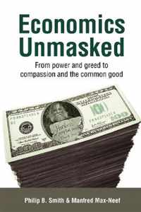 Economics Unmasked: From Power and Greed to Compassion and the Common Good