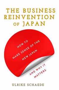 The Business Reinvention of Japan How to Make Sense of the New Japan and Why It Matters