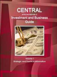 Central African Republic Investment and Business Guide Volume 1 Strategic and Practical Information