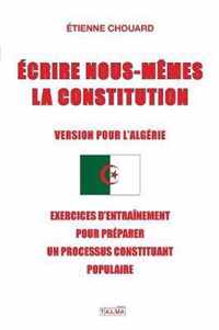 Ecrire Nous-Memes La Constitution (Version Pour l'Algerie)