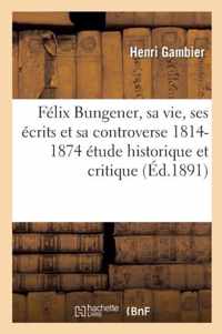 Felix Bungener, Sa Vie, Ses Ecrits Et Sa Controverse 1814-1874