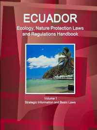 Ecuador Ecology, Nature Protection Laws and Regulations Handbook Volume 1 Strategic Information and Basic Laws