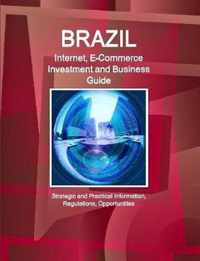 Brazil Internet, E-Commerce Investment and Business Guide - Strategic and Practical Information, Regulations, Opportunities