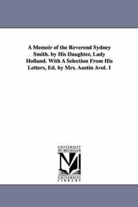 A Memoir of the Reverend Sydney Smith. by His Daughter, Lady Holland. with a Selection from His Letters, Ed. by Mrs. Austin Avol. 1