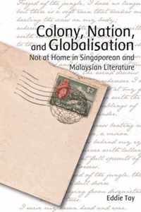 Colony, Nation, and Globalisation - Not at Home in Singaporean and Malaysian Literature