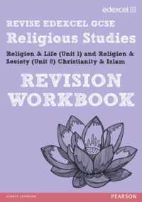 REVISE EDEXCEL: Edexcel GCSE Religious Studies Unit 1 Religion and Life and Unit 8 Religion and Society Christianity and Islam Revision Workbook