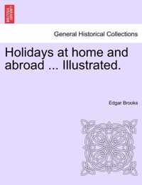 Holidays at Home and Abroad ... Illustrated.