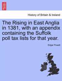 The Rising in East Anglia in 1381, with an Appendix Containing the Suffolk Poll Tax Lists for That Year.