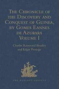 The Chronicle of the Discovery and Conquest of Guinea. Written by Gomes Eannes de Azurara