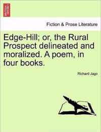 Edge-Hill; Or, the Rural Prospect Delineated and Moralized. a Poem, in Four Books.