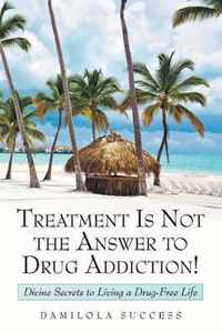 Treatment Is Not the Answer to Drug Addiction!