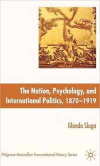 Nation, Psychology, and International Politics, 1870-1919