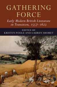 Gathering Force: Early Modern British Literature in Transition, 1557â  1623: Volume 1