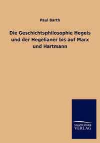 Die Geschichtsphilosophie Hegels und der Hegelianer bis auf Marx und Hartmann