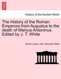 The History of the Roman Emperors from Augustus to the death of Marcus Antoninus. Edited by J. T. White